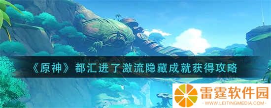 原神都汇进了激流隐藏的成就怎么获得 都汇进了激流隐藏的成就获得方法