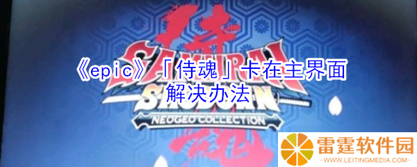 Epic侍魂停滞于主页界面解决方案