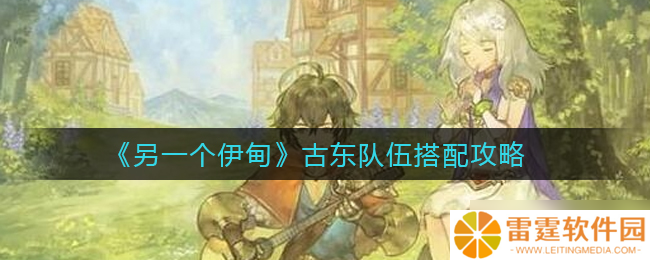 古东队伍搭配攻略 探寻第二伊甸秘籍